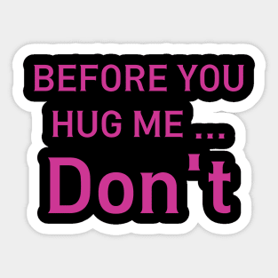 before you hug me don't - funny saying Sticker